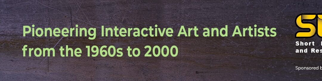 Pioneering Interactive Art and Artists from the 1960s to 2000